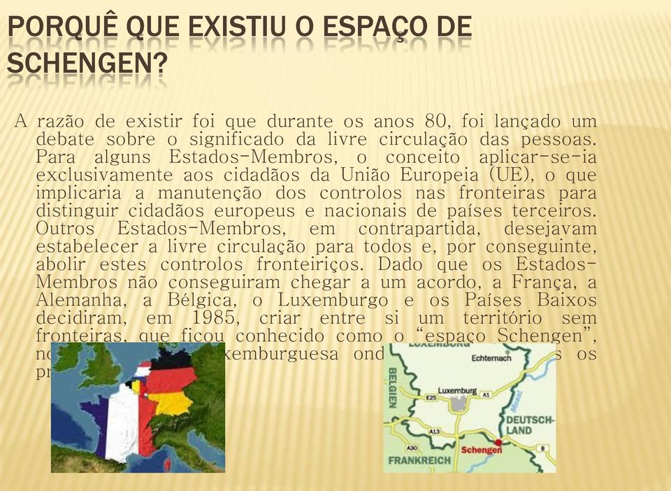 e nacionais de países terceiros. Outros Estados-Membros, em contrapartida, desejavam estabelecer a livre circulação para todos e, por conseguinte, abolir estes controlos fronteiriços.