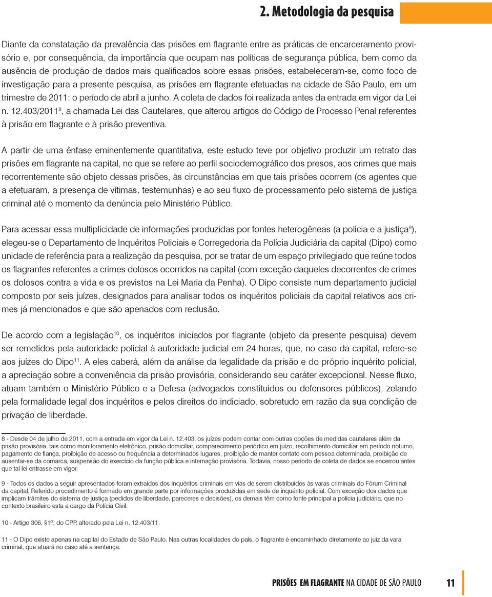 efetuadas na cidade de São Paulo, em um trimestre de 2011: o período de abril a junho. A coleta de dados foi realizada antes da entrada em vigor da Lei n. 12.