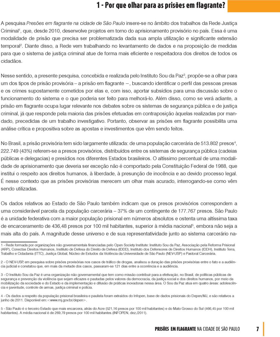 Essa é uma modalidade de prisão que precisa ser problematizada dada sua ampla utilização e significante extensão temporal 2.