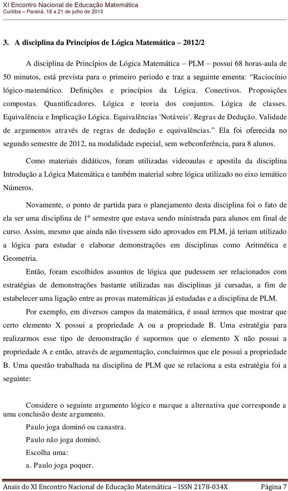 Equivalência e Implicação Lógica. Equivalências 'Notáveis'. Regras de Dedução. Validade de argumentos através de regras de dedução e equivalências.