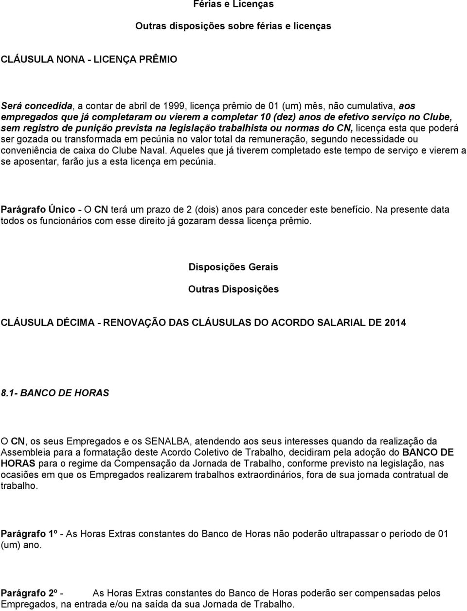 transformada em pecúnia no valor total da remuneração, segundo necessidade ou conveniência de caixa do Clube Naval.