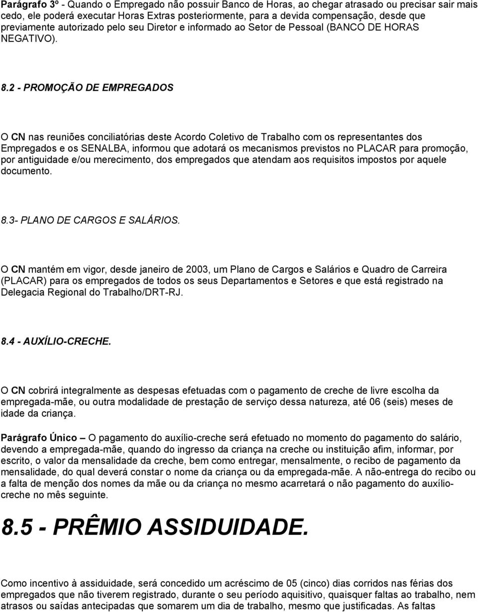 2 - PROMOÇÃO DE EMPREGADOS O CN nas reuniões conciliatórias deste Acordo Coletivo de Trabalho com os representantes dos Empregados e os SENALBA, informou que adotará os mecanismos previstos no PLACAR