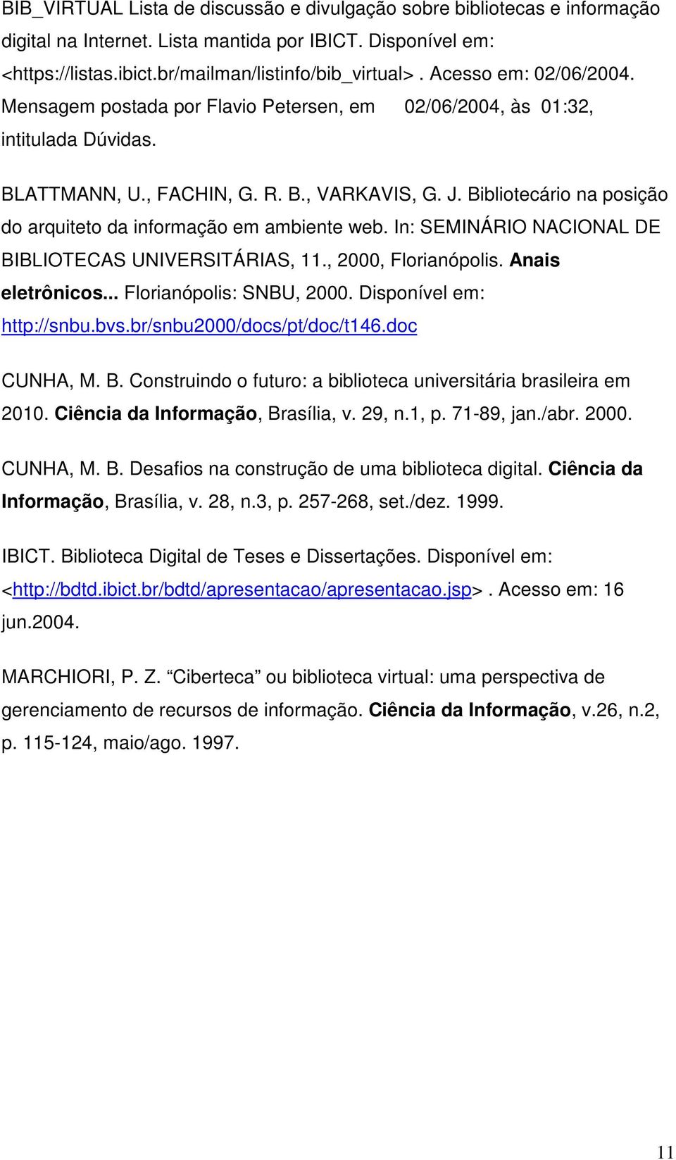 Bibliotecário na posição do arquiteto da informação em ambiente web. In: SEMINÁRIO NACIONAL DE BIBLIOTECAS UNIVERSITÁRIAS, 11., 2000, Florianópolis. Anais eletrônicos... Florianópolis: SNBU, 2000.