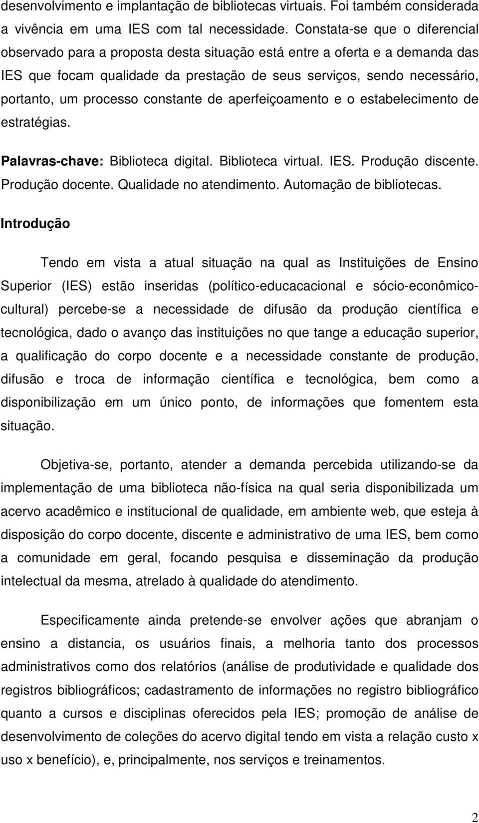 processo constante de aperfeiçoamento e o estabelecimento de estratégias. Palavras-chave: Biblioteca digital. Biblioteca virtual. IES. Produção discente. Produção docente. Qualidade no atendimento.