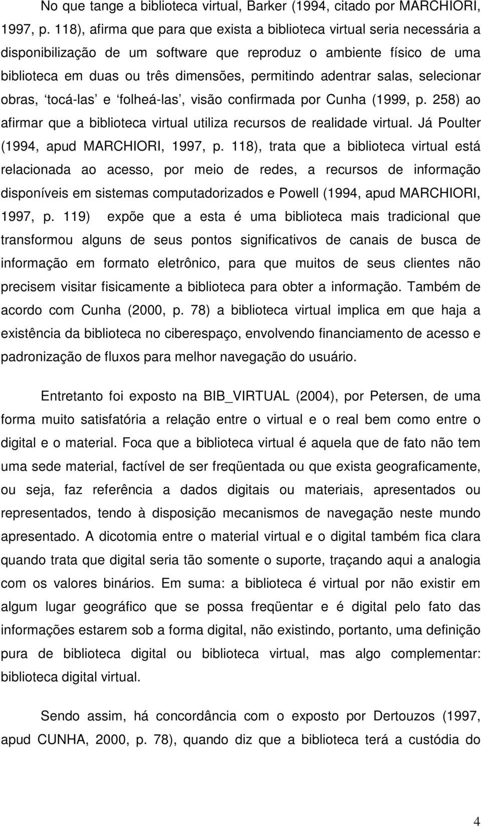 adentrar salas, selecionar obras, tocá-las e folheá-las, visão confirmada por Cunha (1999, p. 258) ao afirmar que a biblioteca virtual utiliza recursos de realidade virtual.