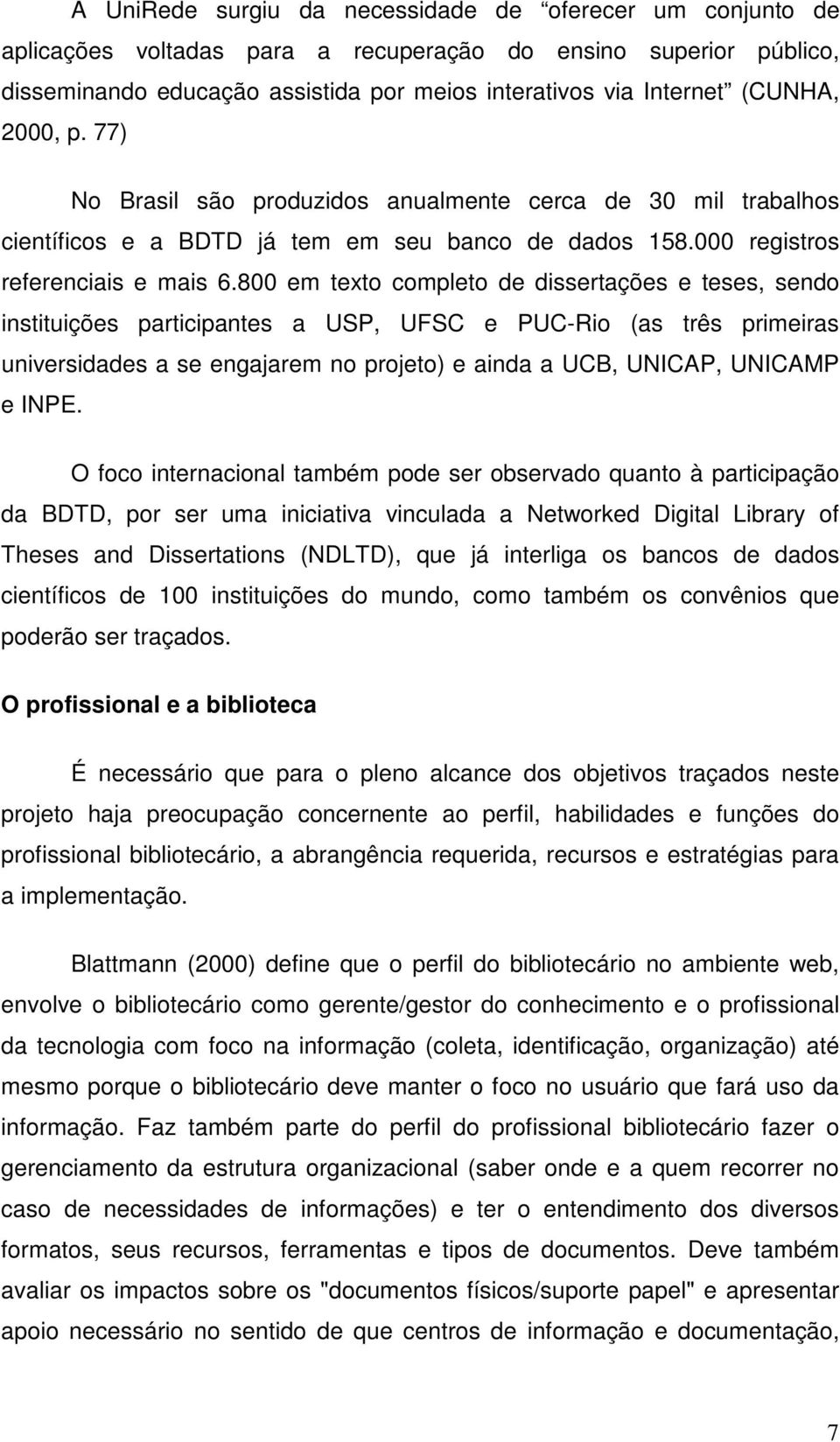 800 em texto completo de dissertações e teses, sendo instituições participantes a USP, UFSC e PUC-Rio (as três primeiras universidades a se engajarem no projeto) e ainda a UCB, UNICAP, UNICAMP e INPE.