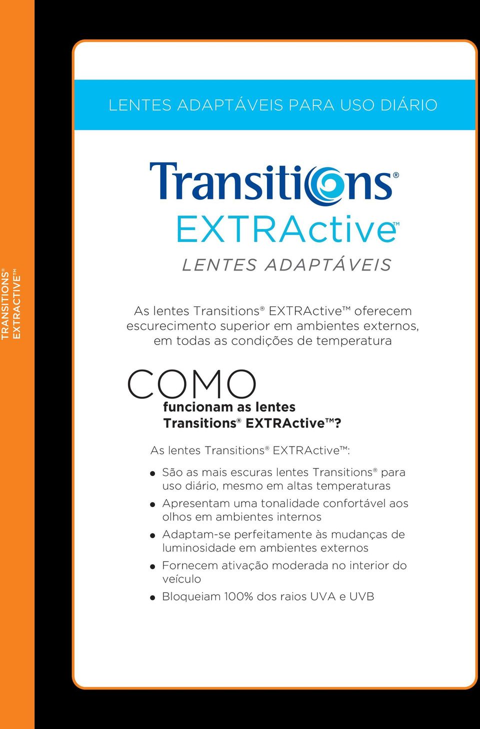 As lentes Transitions EXTRActive : São as mais escuras lentes Transitions para uso diário, mesmo em altas temperaturas Apresentam uma tonalidade