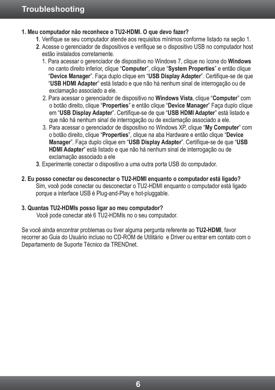 Para acessar o gerenciador de dispositivo no Windows 7, clique no ícone do Windows no canto direito inferior, clique Computer, clique System Properties e então clique Device Manager.