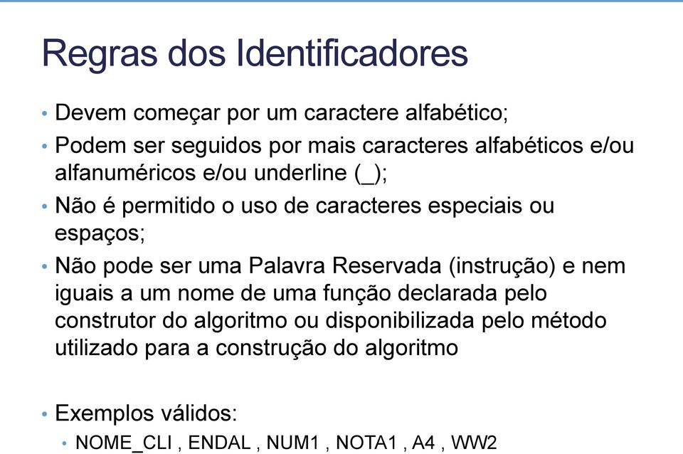 pode ser uma Palavra Reservada (instrução) e nem iguais a um nome de uma função declarada pelo construtor do