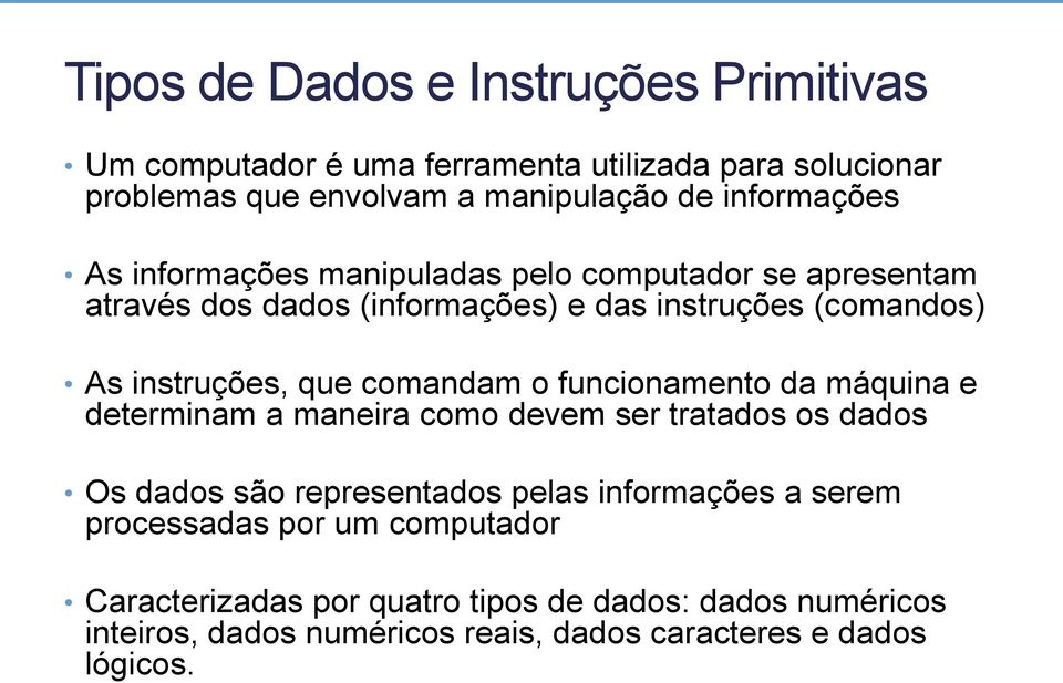 que comandam o funcionamento da máquina e determinam a maneira como devem ser tratados os dados Os dados são representados pelas informações a