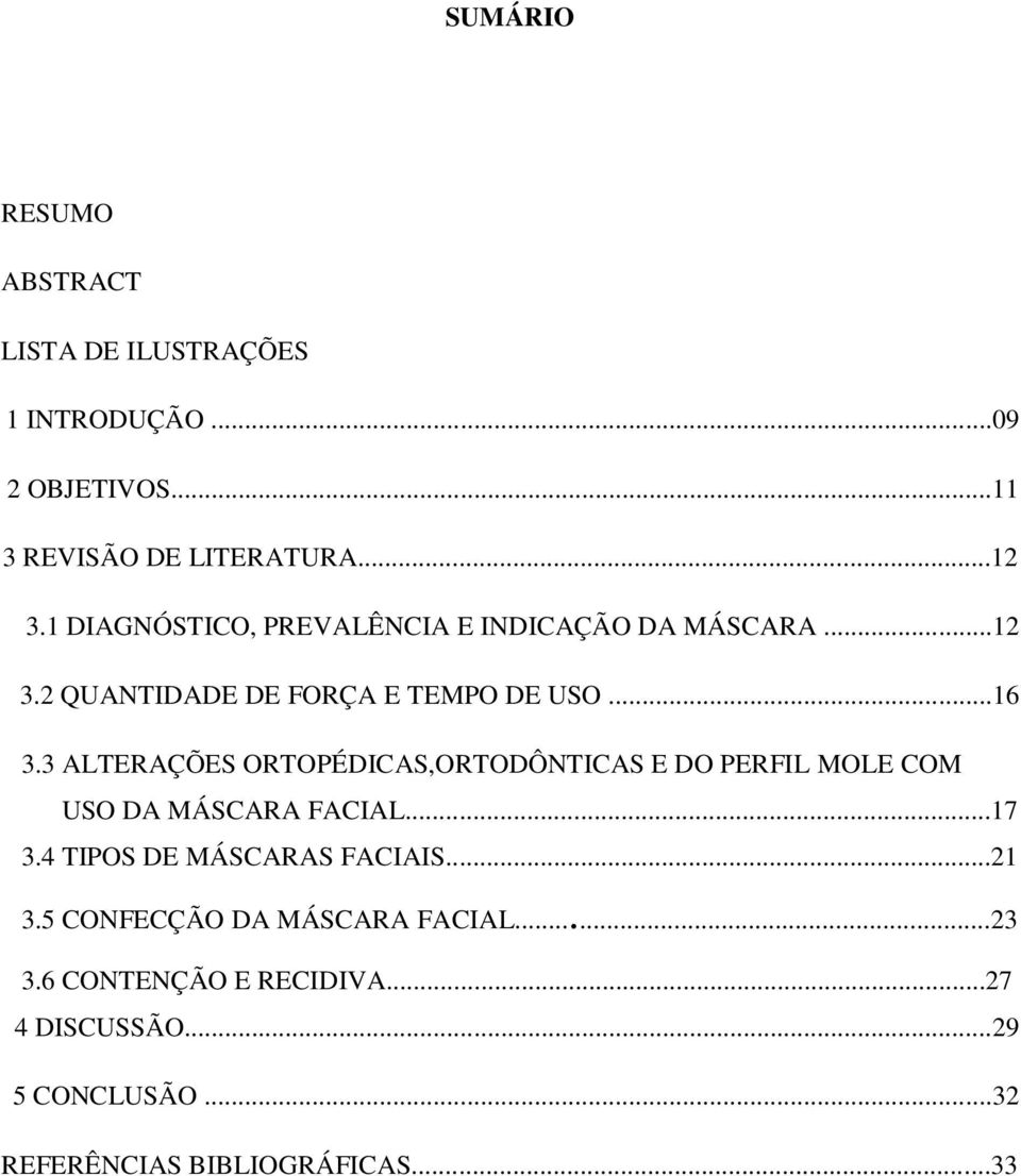 3 ALTERAÇÕES ORTOPÉDICAS,ORTODÔNTICAS E DO PERFIL MOLE COM USO DA MÁSCARA FACIAL...17 3.4 TIPOS DE MÁSCARAS FACIAIS.