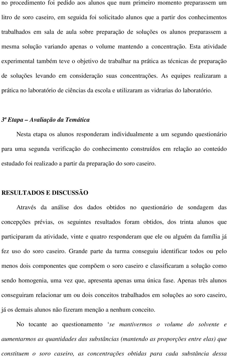 Esta atividade experimental também teve o objetivo de trabalhar na prática as técnicas de preparação de soluções levando em consideração suas concentrações.