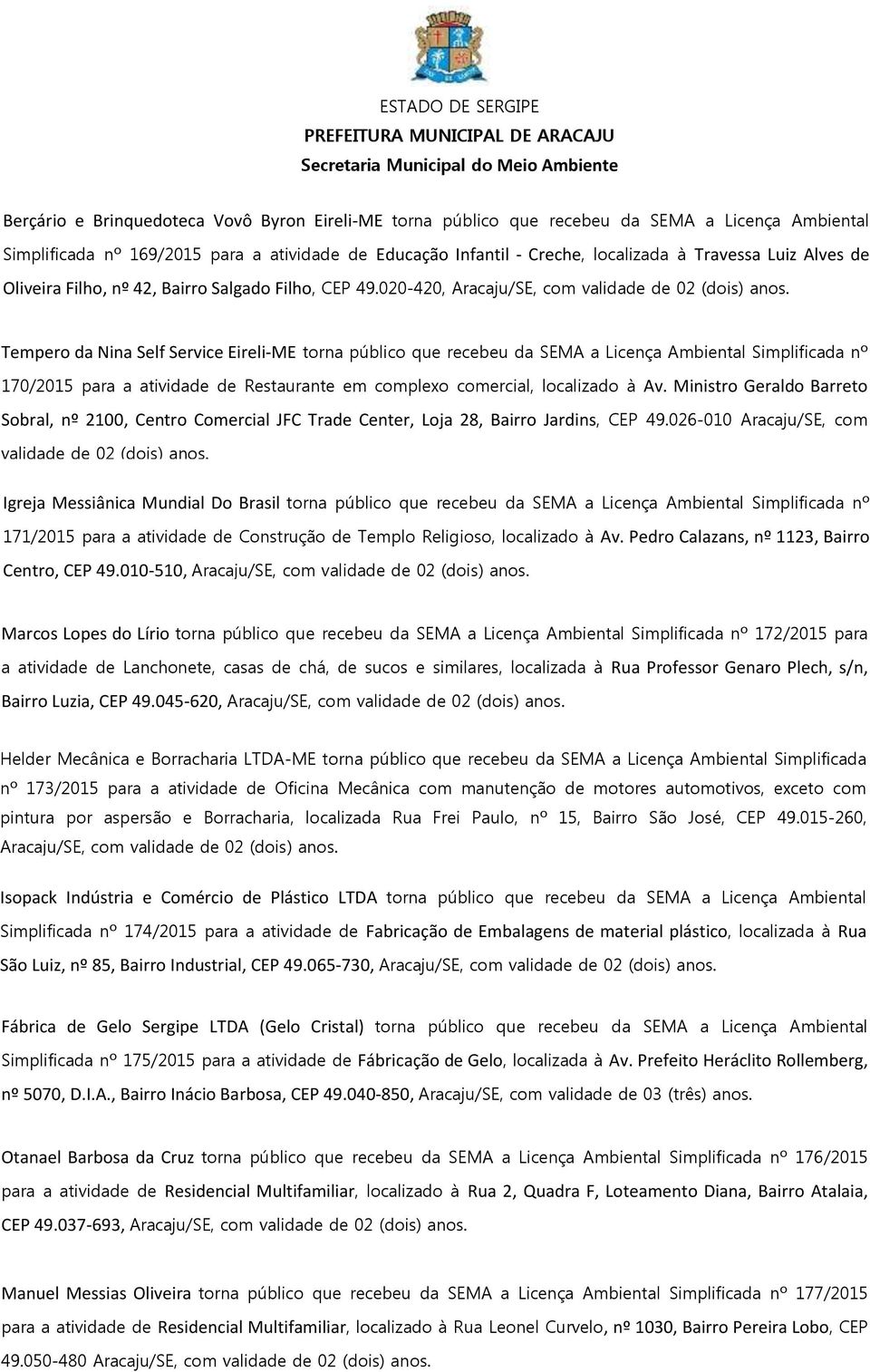 020-420, Aracaju/SE, com validade de 02 (dois) Tempero da Nina Self Service Eireli-ME torna público que recebeu da SEMA a Licença Ambiental Simplificada nº 170/2015 para a atividade de Restaurante em