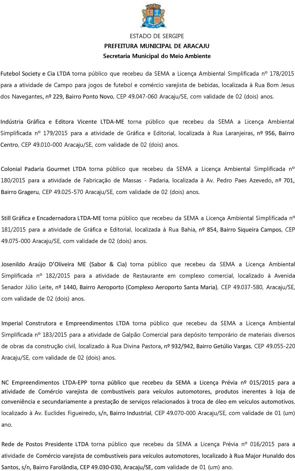 047-060 Aracaju/SE, com validade de 02 (dois) Indústria Gráfica e Editora Vicente LTDA-ME torna público que recebeu da SEMA a Licença Ambiental Simplificada nº 179/2015 para a atividade de Gráfica e