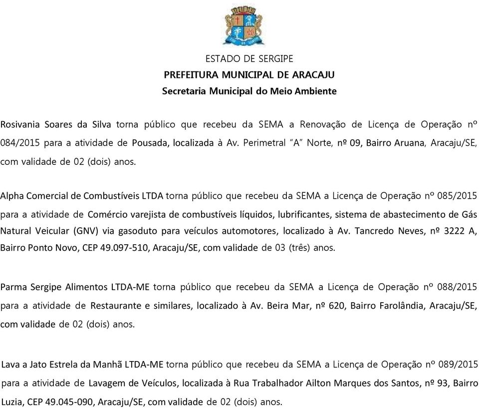 atividade de Comércio varejista de combustíveis líquidos, lubrificantes, sistema de abastecimento de Gás Natural Veicular (GNV) via gasoduto para veículos automotores, localizado à Av.