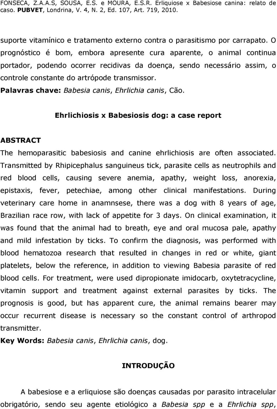 Palavras chave: Babesia canis, Ehrlichia canis, Cão. Ehrlichiosis x Babesiosis dog: a case report ABSTRACT The hemoparasitic babesiosis and canine ehrlichiosis are often associated.