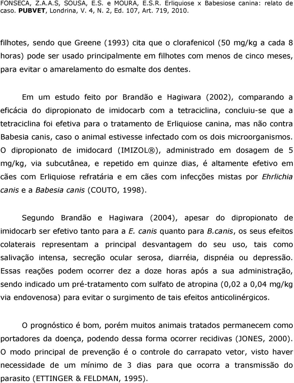 Em um estudo feito por Brandão e Hagiwara (2002), comparando a eficácia do dipropionato de imidocarb com a tetraciclina, concluiu-se que a tetraciclina foi efetiva para o tratamento de Erliquiose