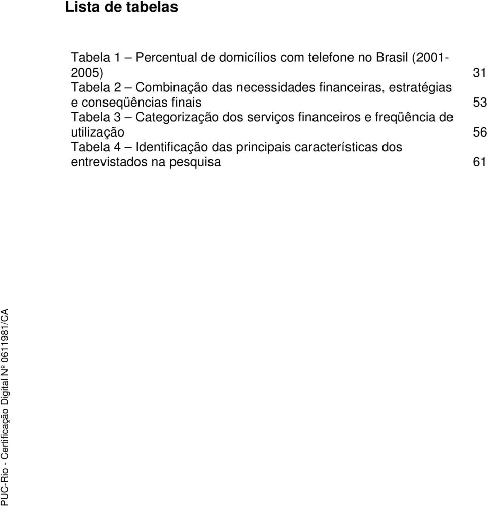 finais 53 Tabela 3 Categorização dos serviços financeiros e freqüência de utilização