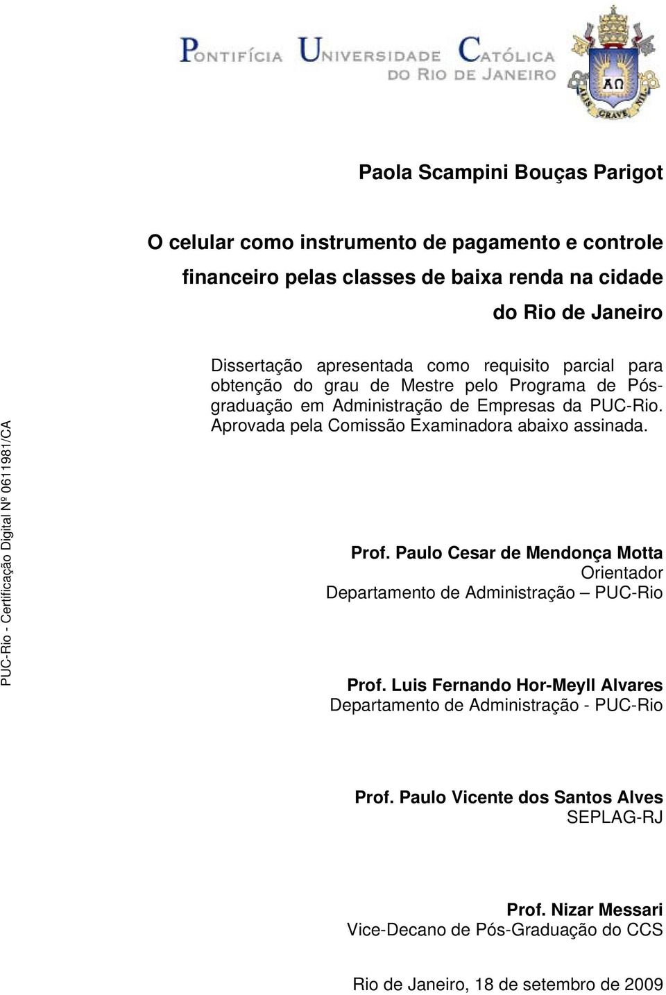 Aprovada pela Comissão Examinadora abaixo assinada. Prof. Paulo Cesar de Mendonça Motta Orientador Departamento de Administração PUC-Rio Prof.