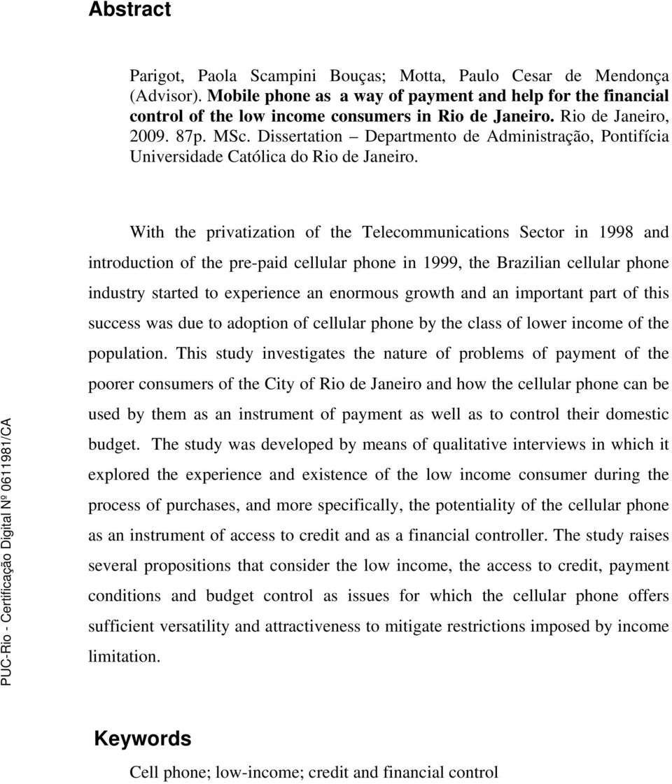 With the privatization of the Telecommunications Sector in 1998 and introduction of the pre-paid cellular phone in 1999, the Brazilian cellular phone industry started to experience an enormous growth