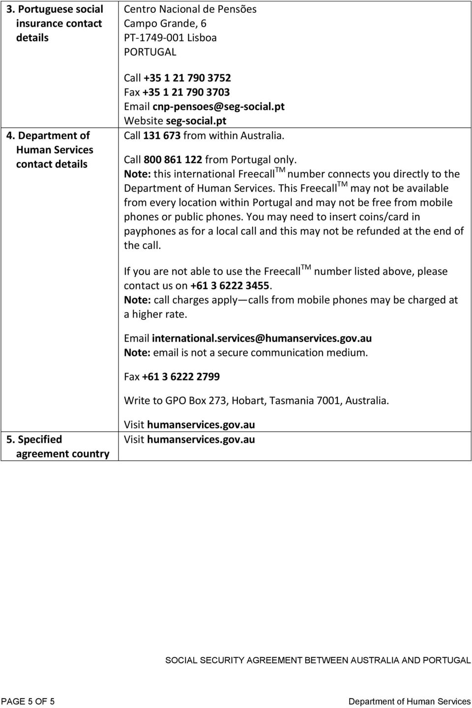 pt Website seg-social.pt Call 131 673 from within Australia. Call 800 861 122 from Portugal only. Note: this international Freecall TM number connects you directly to the.