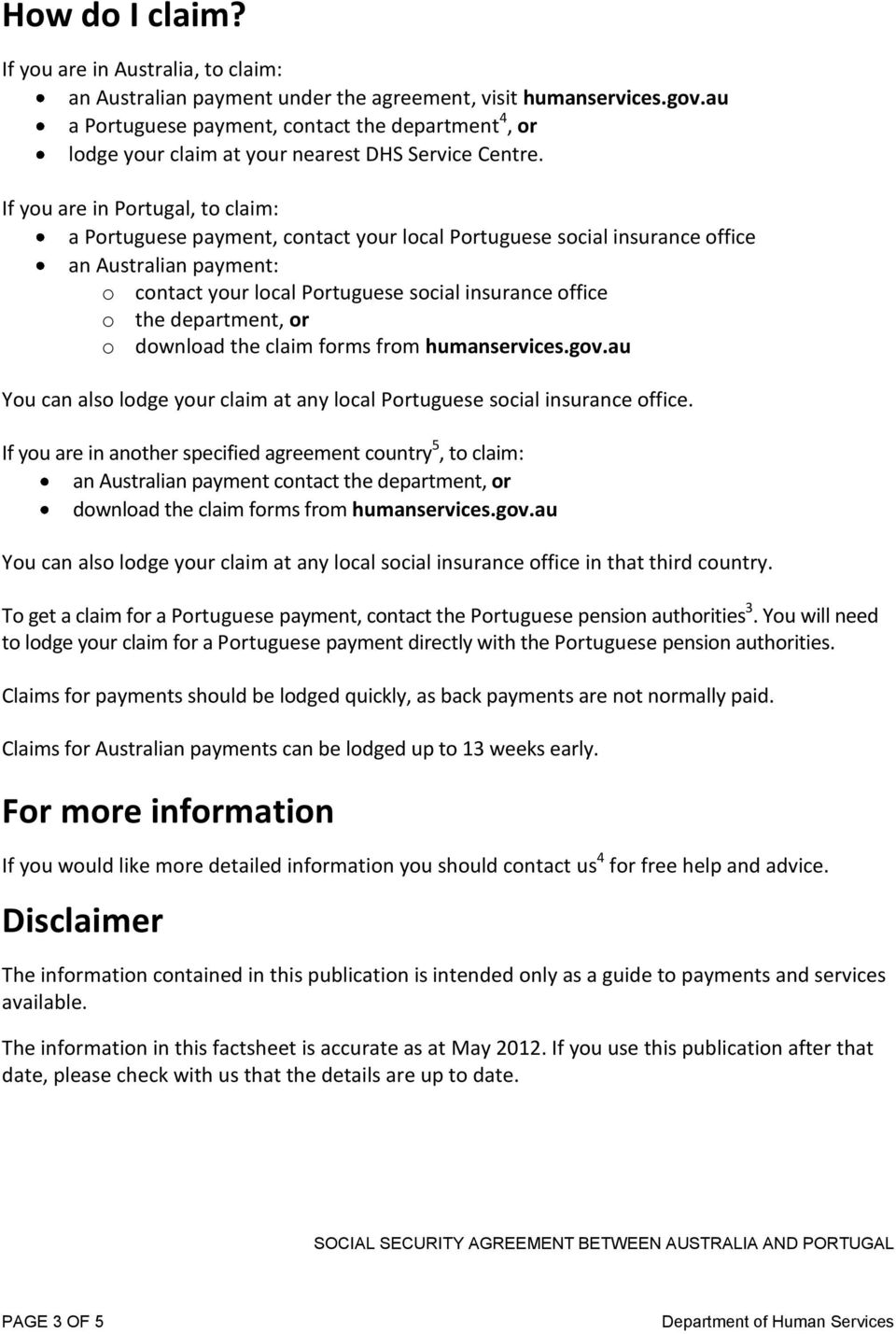 If you are in Portugal, to claim: a Portuguese payment, contact your local Portuguese social insurance office an Australian payment: o contact your local Portuguese social insurance office o the