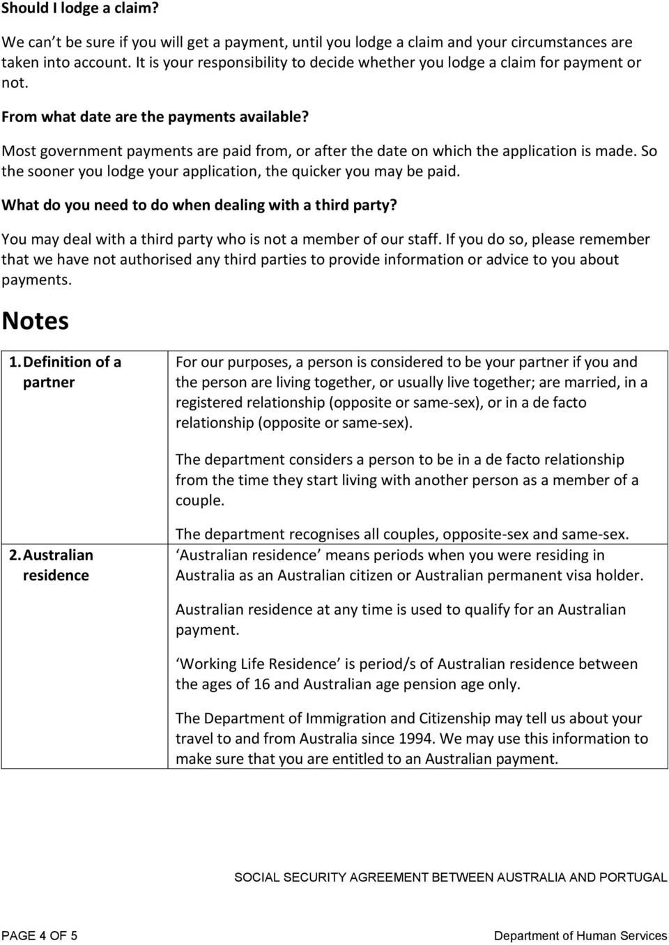 Most government payments are paid from, or after the date on which the application is made. So the sooner you lodge your application, the quicker you may be paid.