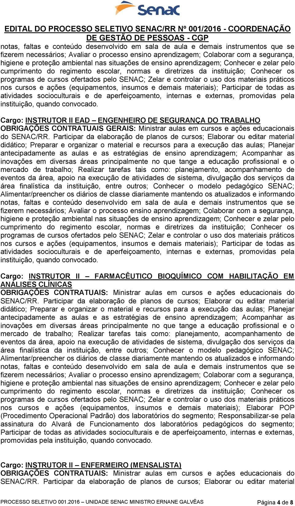 Participar da elaboração de planos de cursos; Elaborar ou editar material nos cursos e ações (equipamentos, insumos e demais materiais); Elaborar POP (Procedimento Operacional Padrão) dos