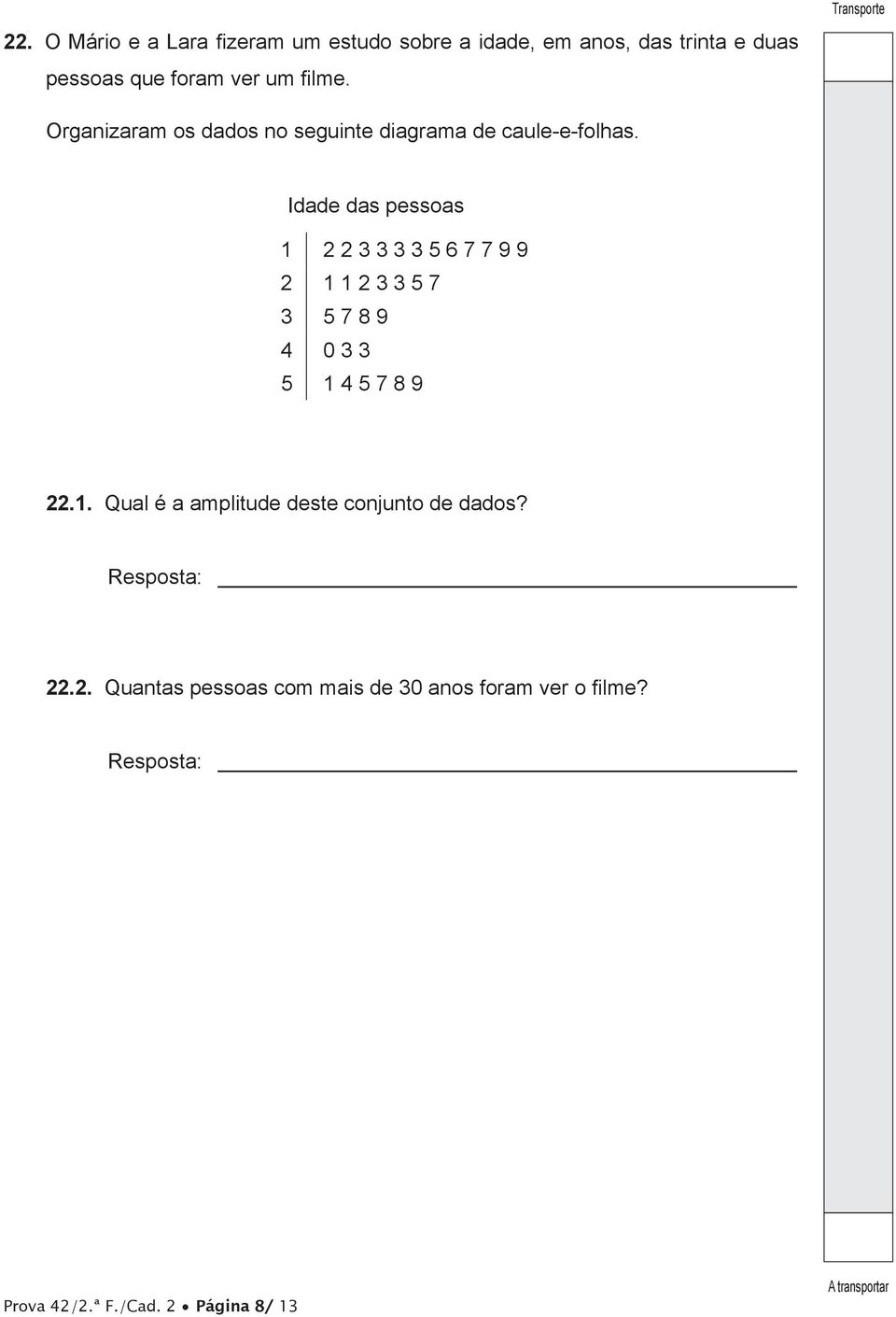 Idade das pessoas 1 2 2 3 3 3 3 5 6 7 7 9 9 2 1 1 2 3 3 5 7 3 5 7 8 9 4 0 3 3 5 1 4 5 7 8 9 22.1. Qual é a amplitude deste conjunto de dados?