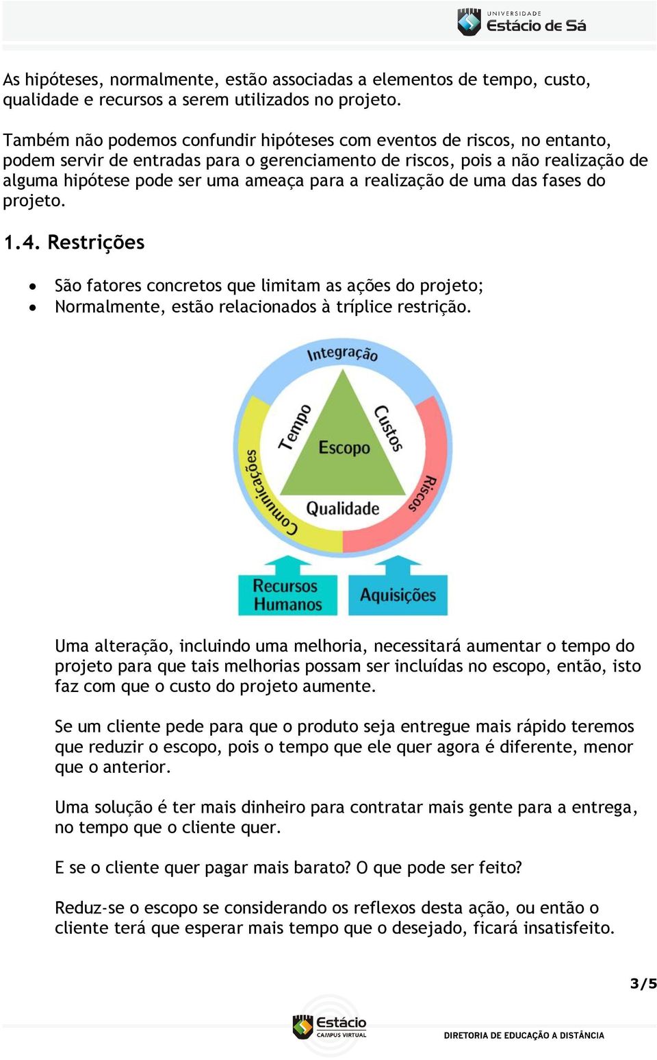 realização de uma das fases do projeto. 1.4. Restrições São fatores concretos que limitam as ações do projeto; Normalmente, estão relacionados à tríplice restrição.