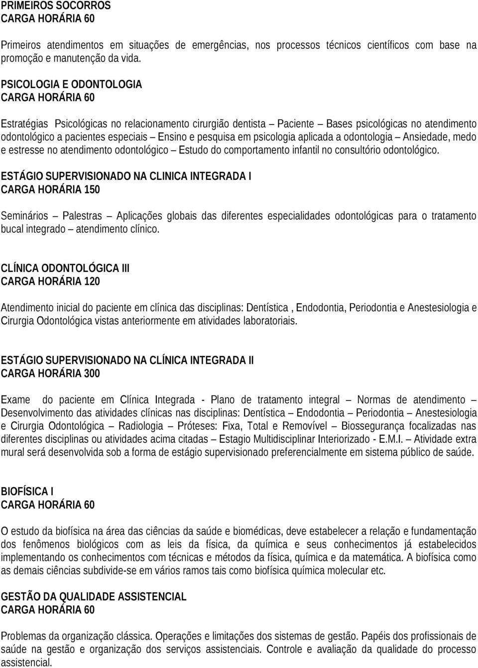 aplicada a odontologia Ansiedade, medo e estresse no atendimento odontológico Estudo do comportamento infantil no consultório odontológico.