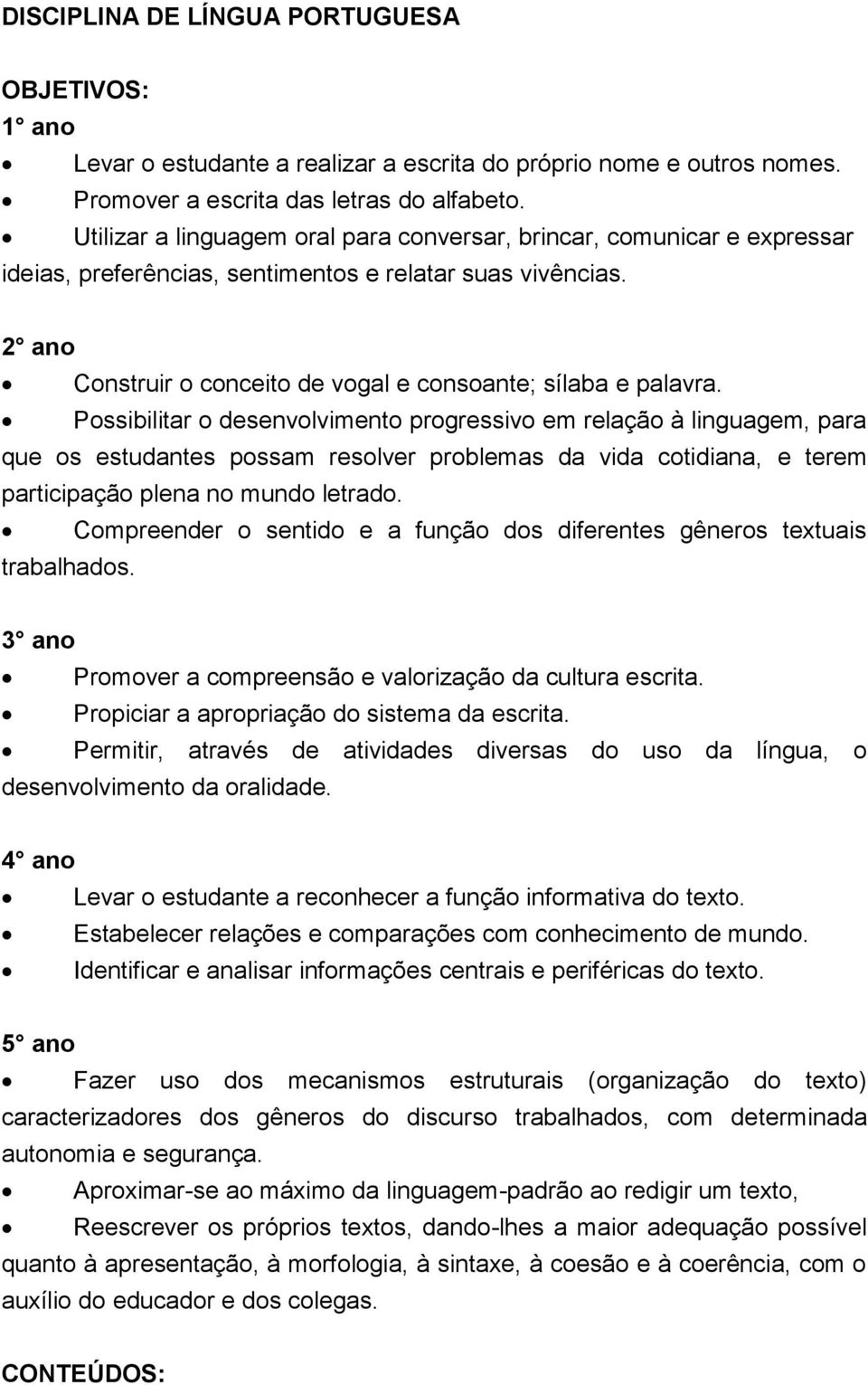 Possibilitar o desenvolvimento progressivo em relação à linguagem, para que os estudantes possam resolver problemas da vida cotidiana, e terem participação plena no mundo letrado.