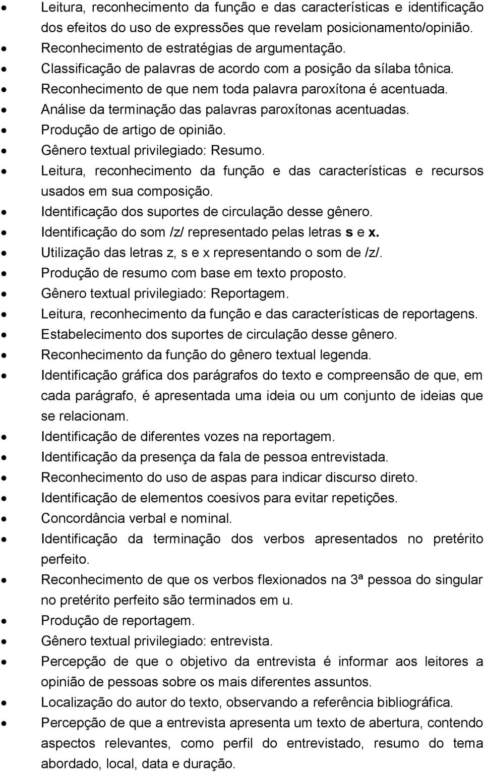 Produção de artigo de opinião. Gênero textual privilegiado: Resumo. Leitura, reconhecimento da função e das características e recursos usados em sua composição.