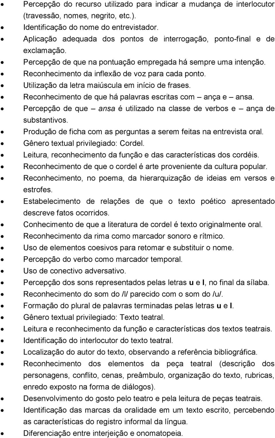 Utilização da letra maiúscula em início de frases. Reconhecimento de que há palavras escritas com ança e ansa. Percepção de que ansa é utilizado na classe de verbos e ança de substantivos.