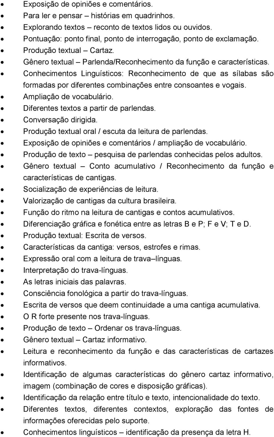 Conhecimentos Linguísticos: Reconhecimento de que as sílabas são formadas por diferentes combinações entre consoantes e vogais. Ampliação de vocabulário. Diferentes textos a partir de parlendas.