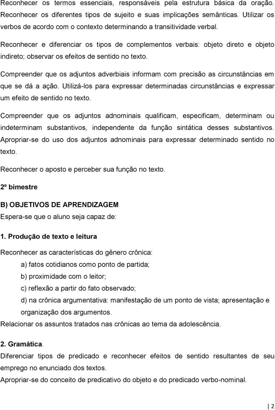 Reconhecer e diferenciar os tipos de complementos verbais: objeto direto e objeto indireto; observar os efeitos de sentido no texto.