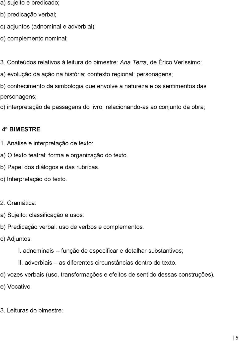 sentimentos das personagens; c) interpretação de passagens do livro, relacionando-as ao conjunto da obra; 4º BIMESTRE 1.