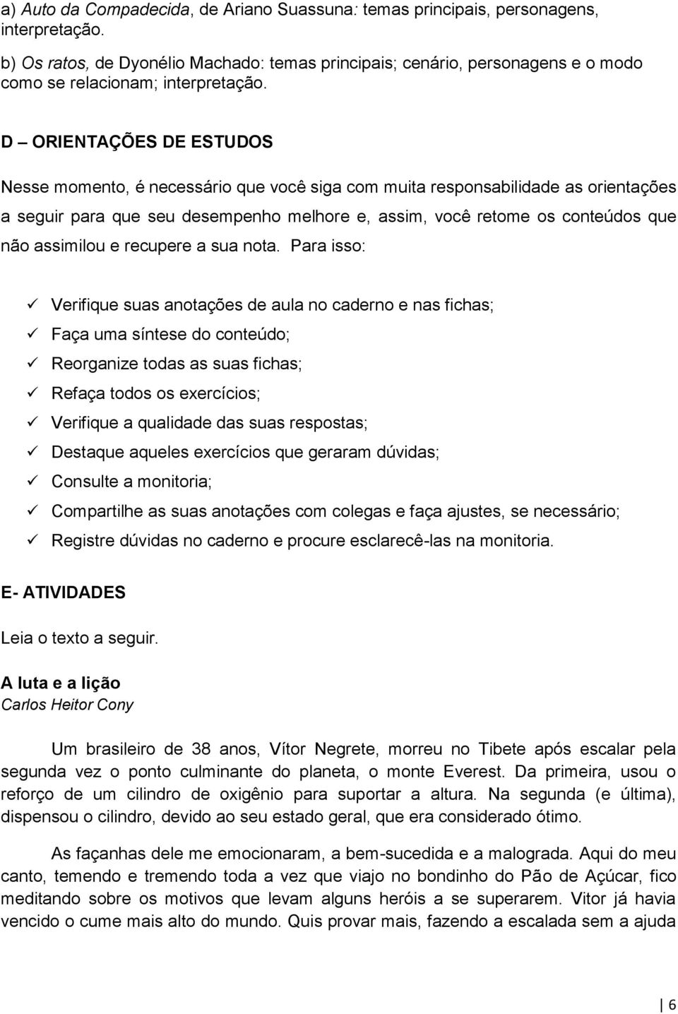 D ORIENTAÇÕES DE ESTUDOS Nesse momento, é necessário que você siga com muita responsabilidade as orientações a seguir para que seu desempenho melhore e, assim, você retome os conteúdos que não