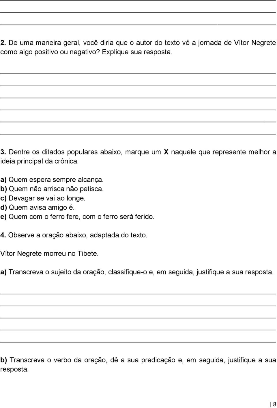 c) Devagar se vai ao longe. d) Quem avisa amigo é. e) Quem com o ferro fere, com o ferro será ferido. 4. Observe a oração abaixo, adaptada do texto.