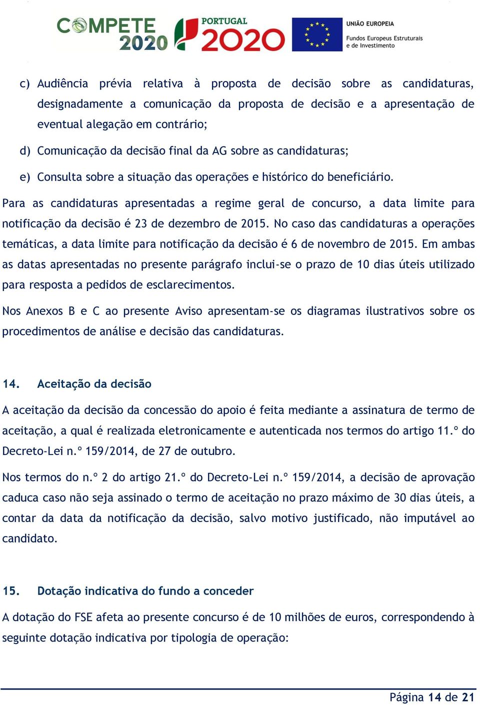 Para as candidaturas apresentadas a regime geral de concurso, a data limite para notificação da decisão é 23 de dezembro de 2015.