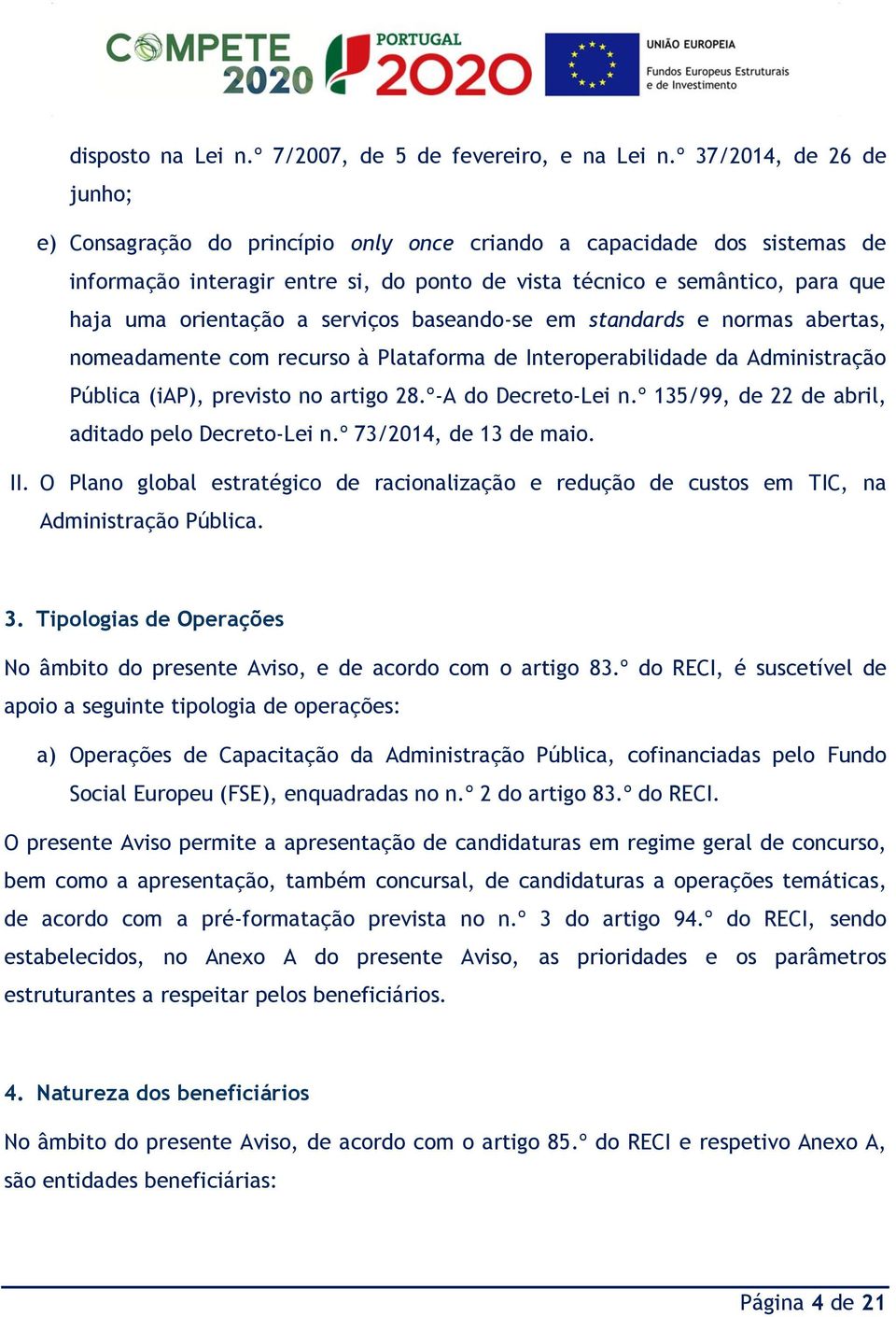 orientação a serviços baseando-se em standards e normas abertas, nomeadamente com recurso à Plataforma de Interoperabilidade da Administração Pública (iap), previsto no artigo 28.º-A do Decreto-Lei n.