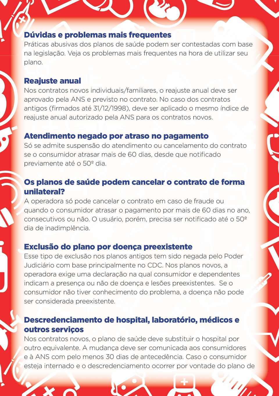 No caso dos contratos antigos (firmados até 31/12/1998), deve ser aplicado o mesmo índice de reajuste anual autorizado pela ANS para os contratos novos.