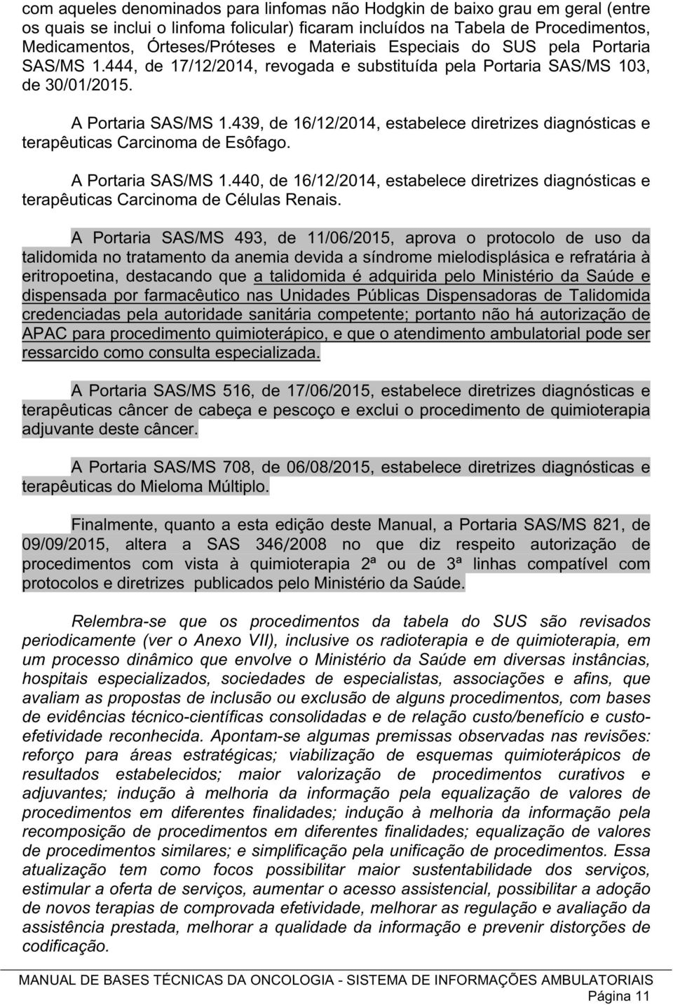 439, de 16/12/2014, estabelece diretrizes diagnósticas e terapêuticas Carcinoma de Esôfago. A Portaria SAS/MS 1.