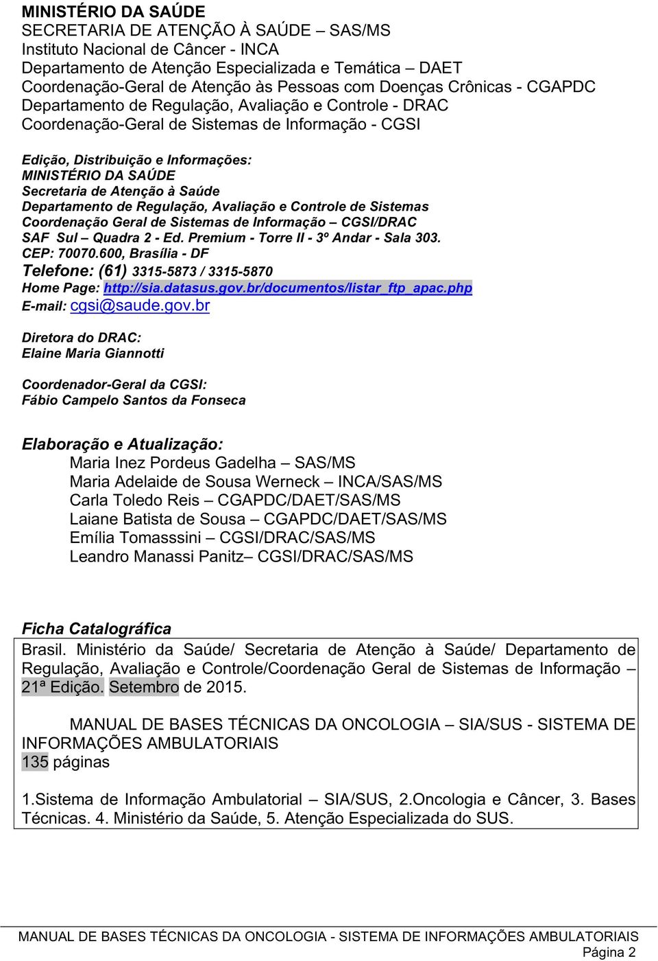 Atenção à Saúde Departamento de Regulação, Avaliação e Controle de Sistemas Coordenação Geral de Sistemas de Informação CGSI/DRAC SAF Sul Quadra 2 - Ed. Premium - Torre II - 3º Andar - Sala 303.