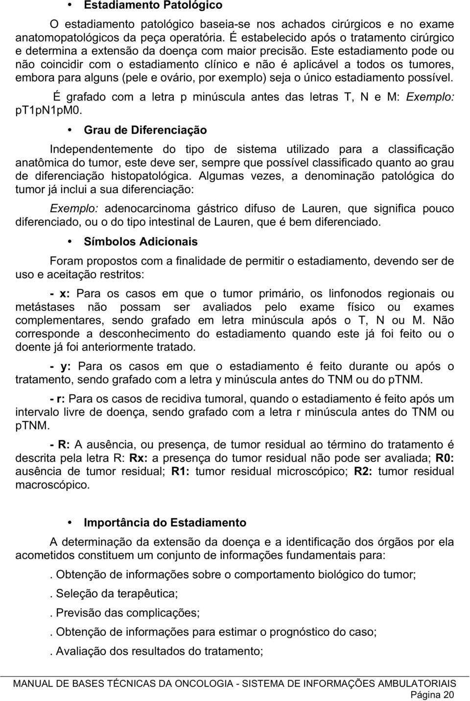 Este estadiamento pode ou não coincidir com o estadiamento clínico e não é aplicável a todos os tumores, embora para alguns (pele e ovário, por exemplo) seja o único estadiamento possível.