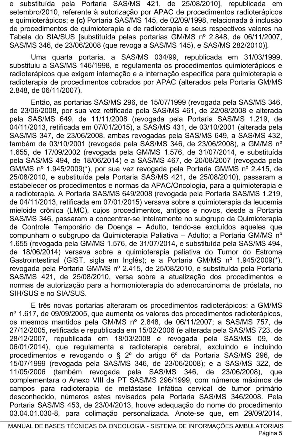 848, de 06/11/2007, SAS/MS 346, de 23/06/2008 (que revoga a SAS/MS 145), e SAS/MS 282/2010)].