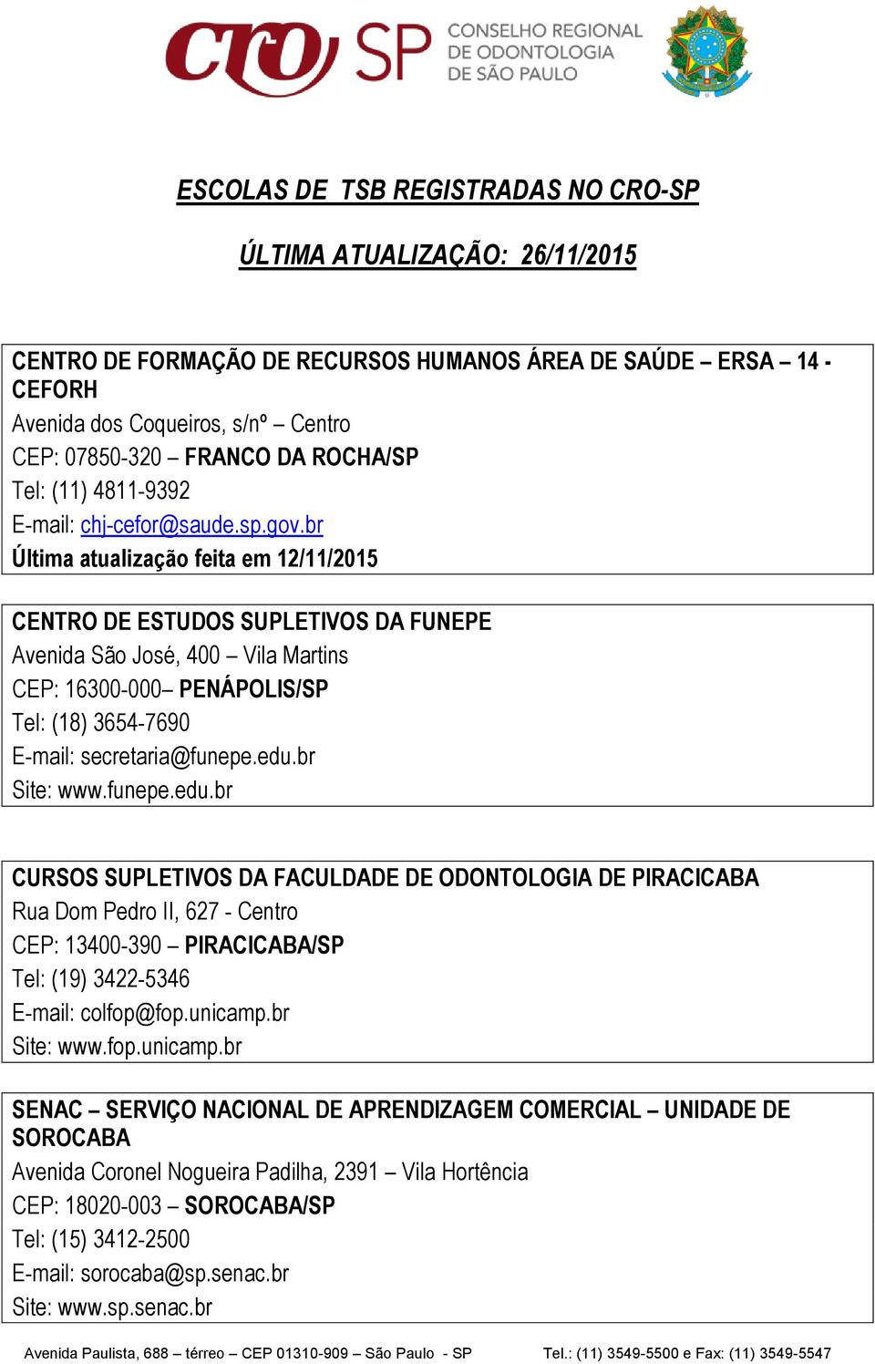 br Última atualização feita em 12/11/2015 CENTRO DE ESTUDOS SUPLETIVOS DA FUNEPE Avenida São José, 400 Vila Martins CEP: 16300-000 PENÁPOLIS/SP Tel: (18) 3654-7690 E-mail: secretaria@funepe.edu.