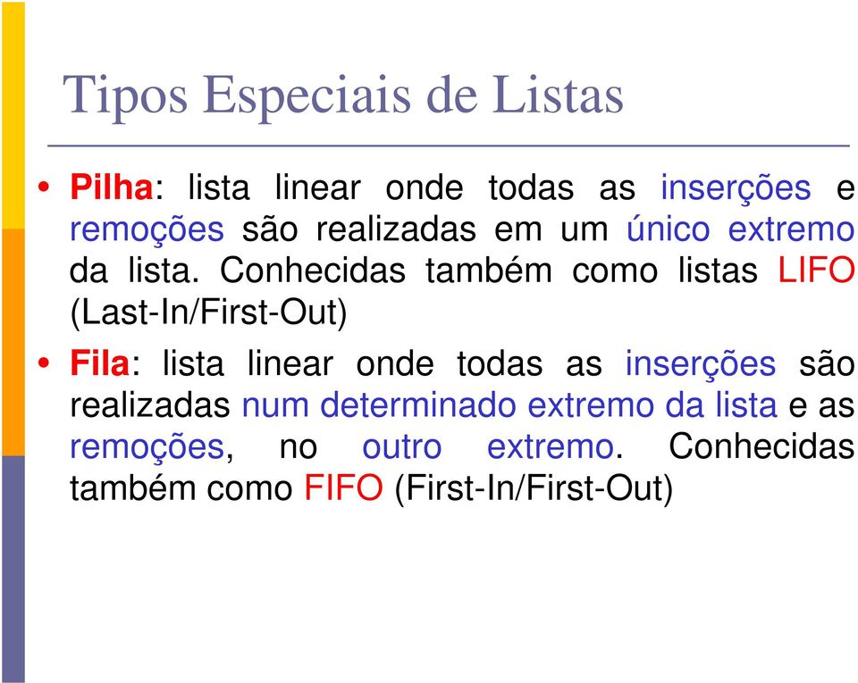 Conhecidas também como listas LIFO (Last-In/First-Out) Fila: lista linear onde todas as