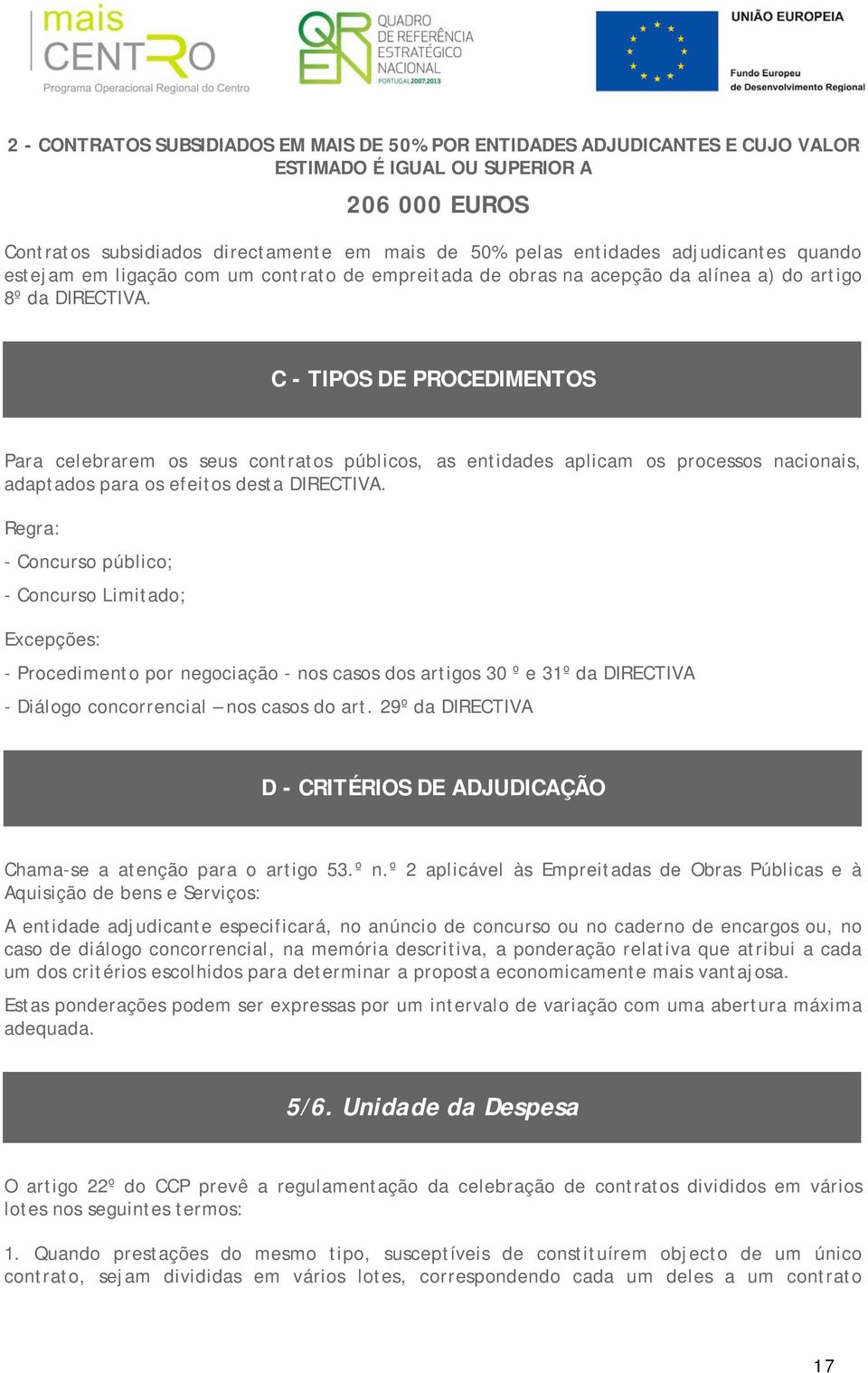 C - TIPOS DE PROCEDIMENTOS Para celebrarem os seus contratos públicos, as entidades aplicam os processos nacionais, adaptados para os efeitos desta DIRECTIVA.