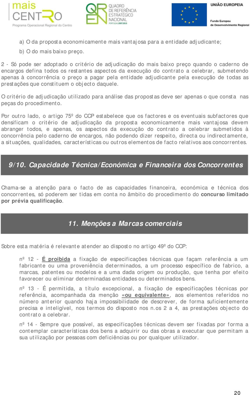 concorrência o preço a pagar pela entidade adjudicante pela execução de todas as prestações que constituem o objecto daquele.